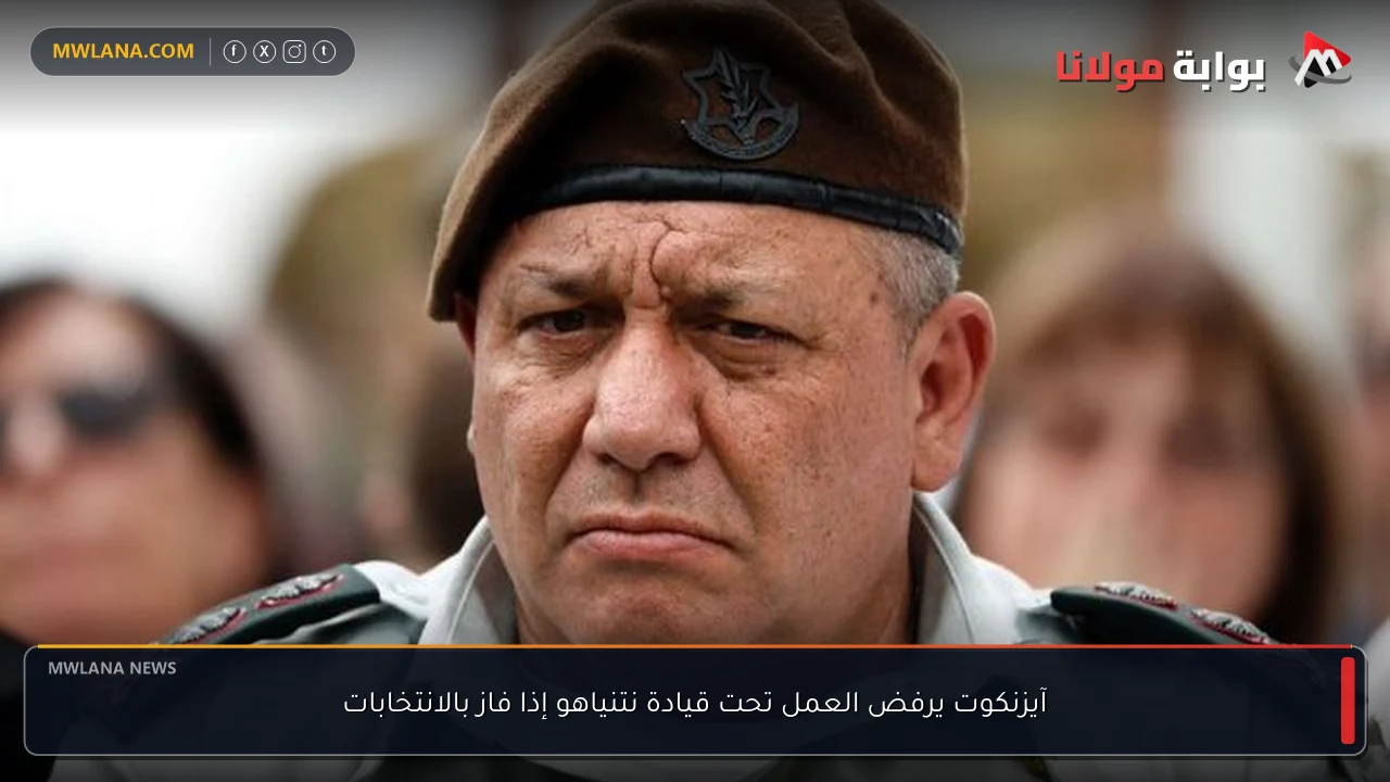 آيزنكوت يرفض العمل تحت قيادة نتنياهو إذا فاز بالانتخابات