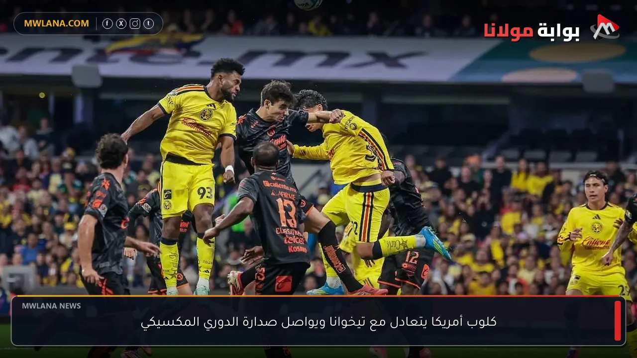 كلوب أمريكا يتعادل مع تيخوانا ويواصل صدارة الدوري المكسيكي