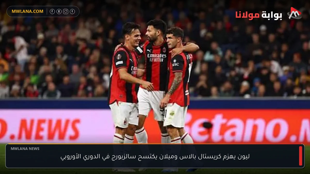 ليون يهزم كريستال بالاس وميلان يكتسح سالزبورج في الدوري الأوروبي
