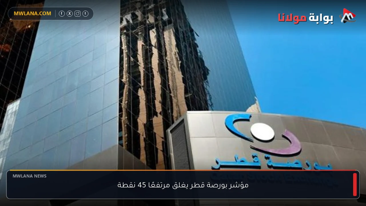 مؤشر بورصة قطر يغلق مرتفعًا 45 نقطة