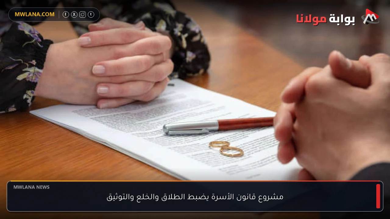مشروع قانون الأسرة يضبط الطلاق والخلع والتوثيق