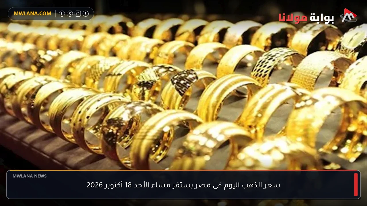 سعر الذهب اليوم في مصر يستقر مساء الأحد 18 أكتوبر 2026