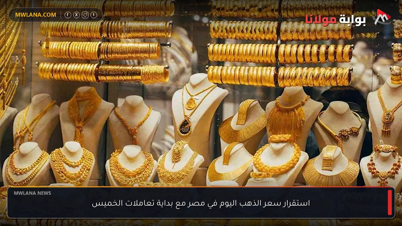 استقرار سعر الذهب اليوم في مصر مع بداية تعاملات الخميس