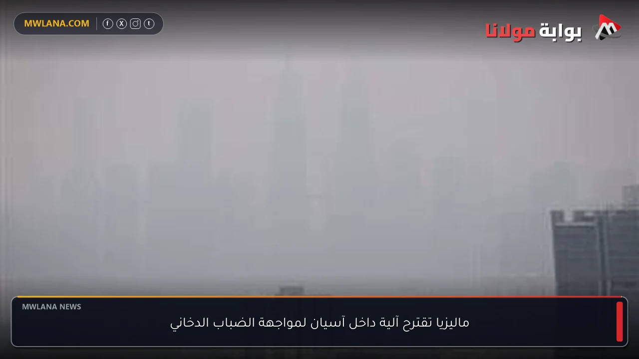 ماليزيا تقترح آلية داخل آسيان لمواجهة الضباب الدخاني