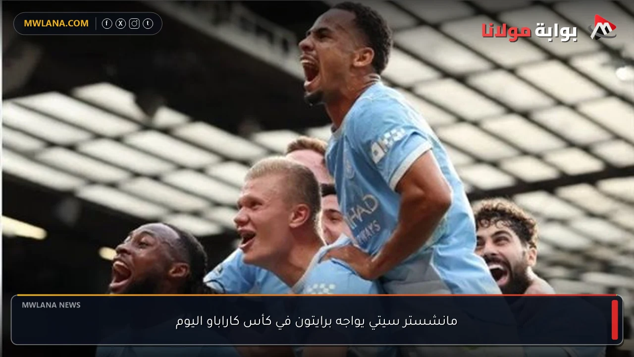 مانشستر سيتي يواجه برايتون في كأس كاراباو اليوم