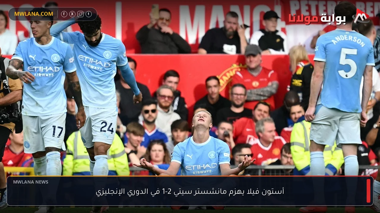 أستون فيلا يهزم مانشستر سيتي 2-1 في الدوري الإنجليزي