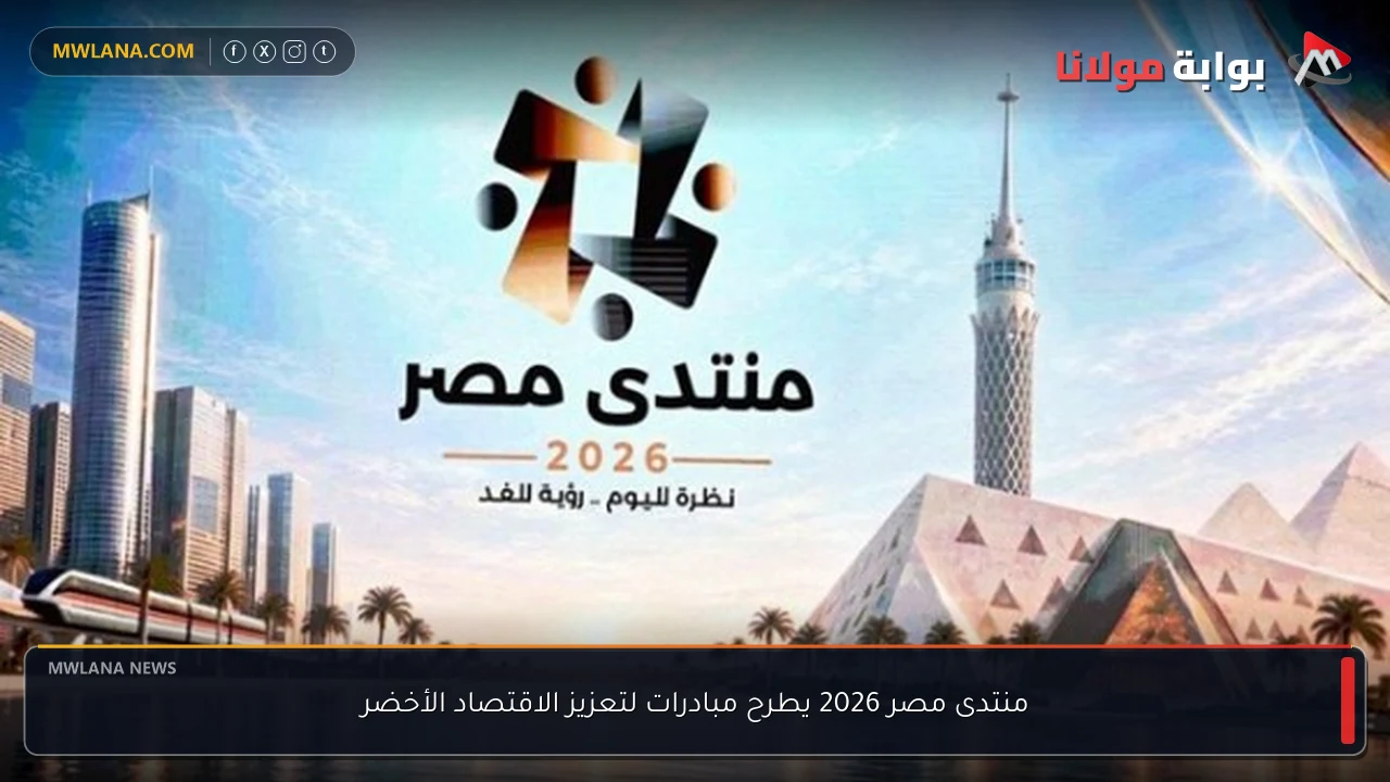 منتدى مصر 2026 يطرح مبادرات لتعزيز الاقتصاد الأخضر