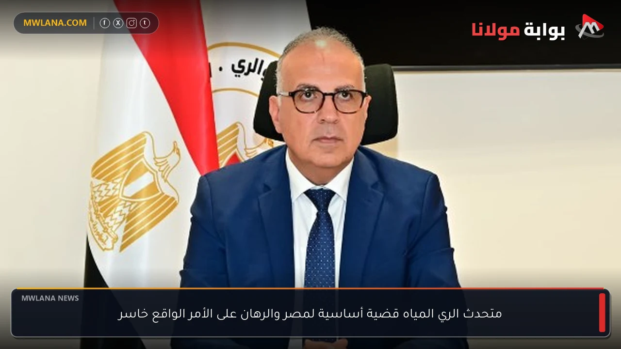 متحدث الري المياه قضية أساسية لمصر والرهان على الأمر الواقع خاسر