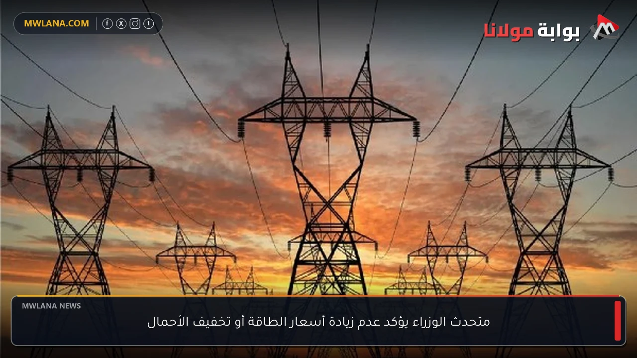 متحدث الوزراء يؤكد عدم زيادة أسعار الطاقة أو تخفيف الأحمال