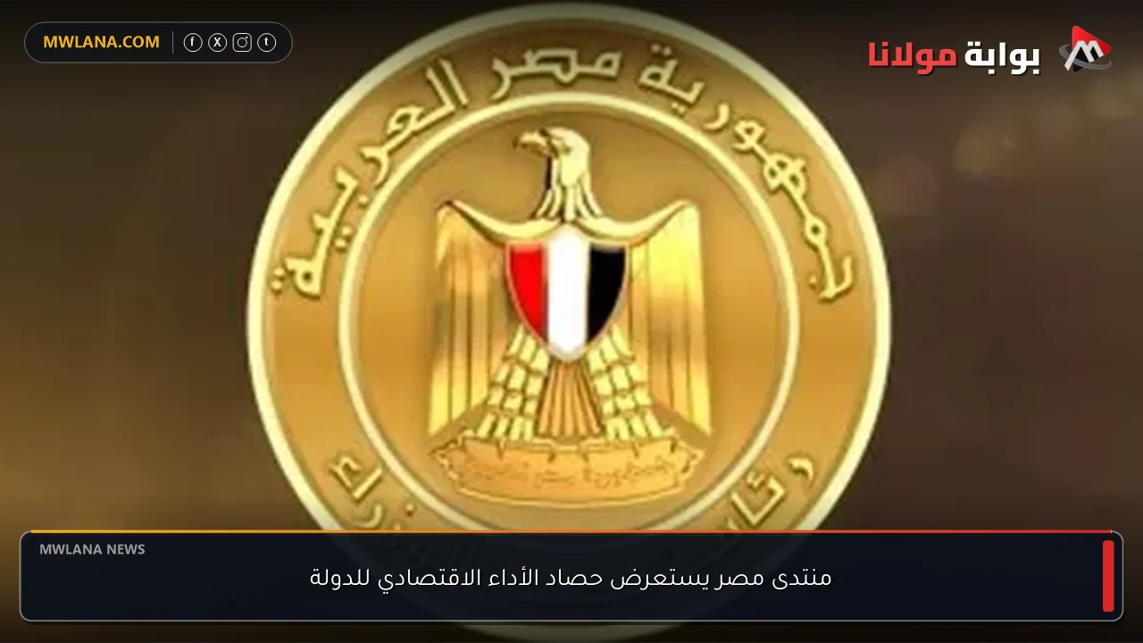 منتدى مصر يستعرض حصاد الأداء الاقتصادي للدولة