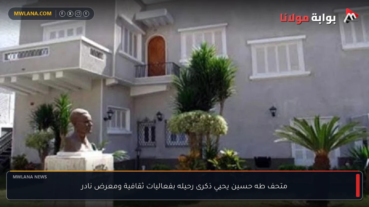متحف طه حسين يحيي ذكرى رحيله بفعاليات ثقافية ومعرض نادر