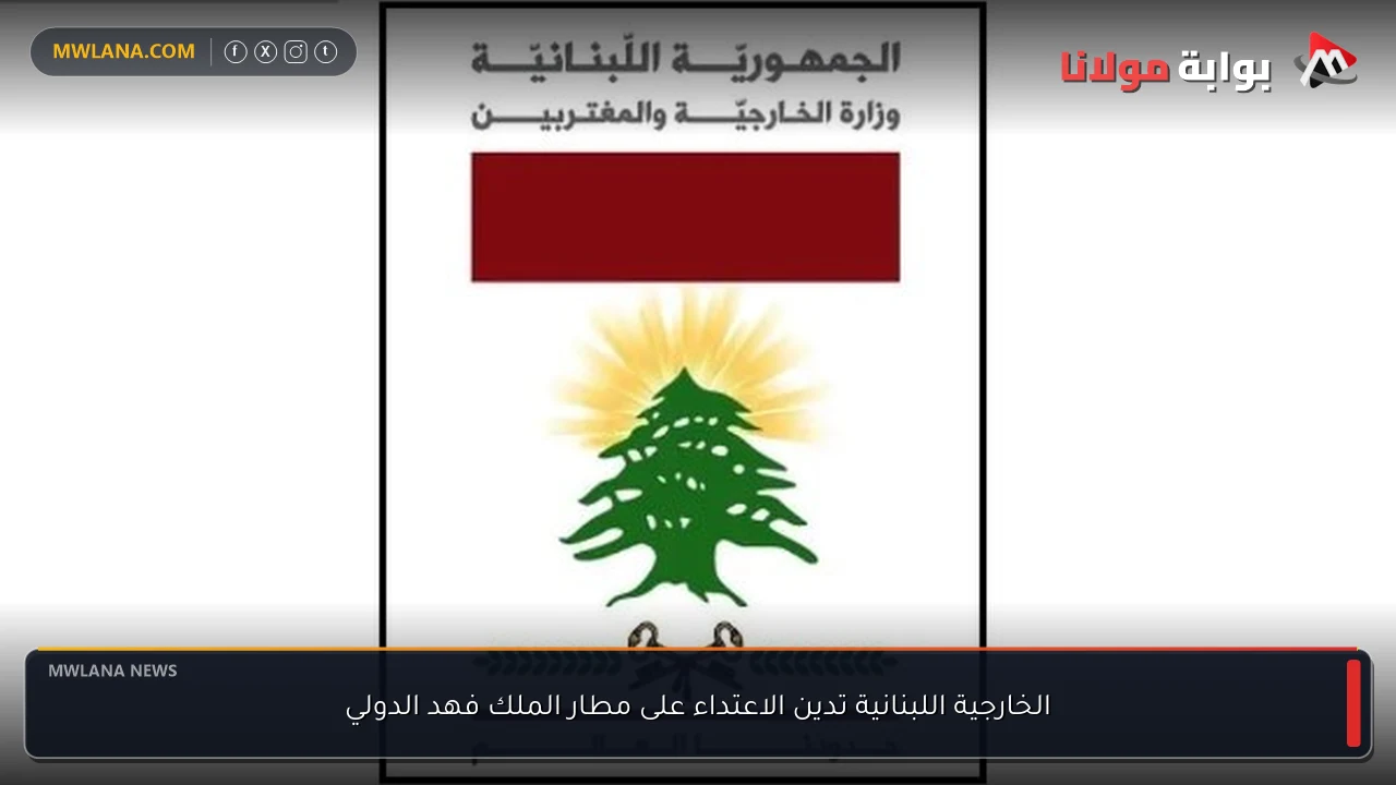 الخارجية اللبنانية تدين الاعتداء على مطار الملك فهد الدولي