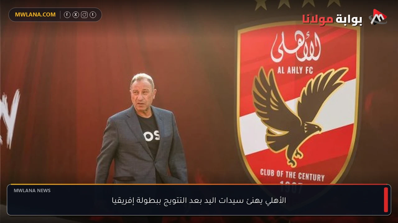 الأهلي يهنئ سيدات اليد بعد التتويج ببطولة إفريقيا