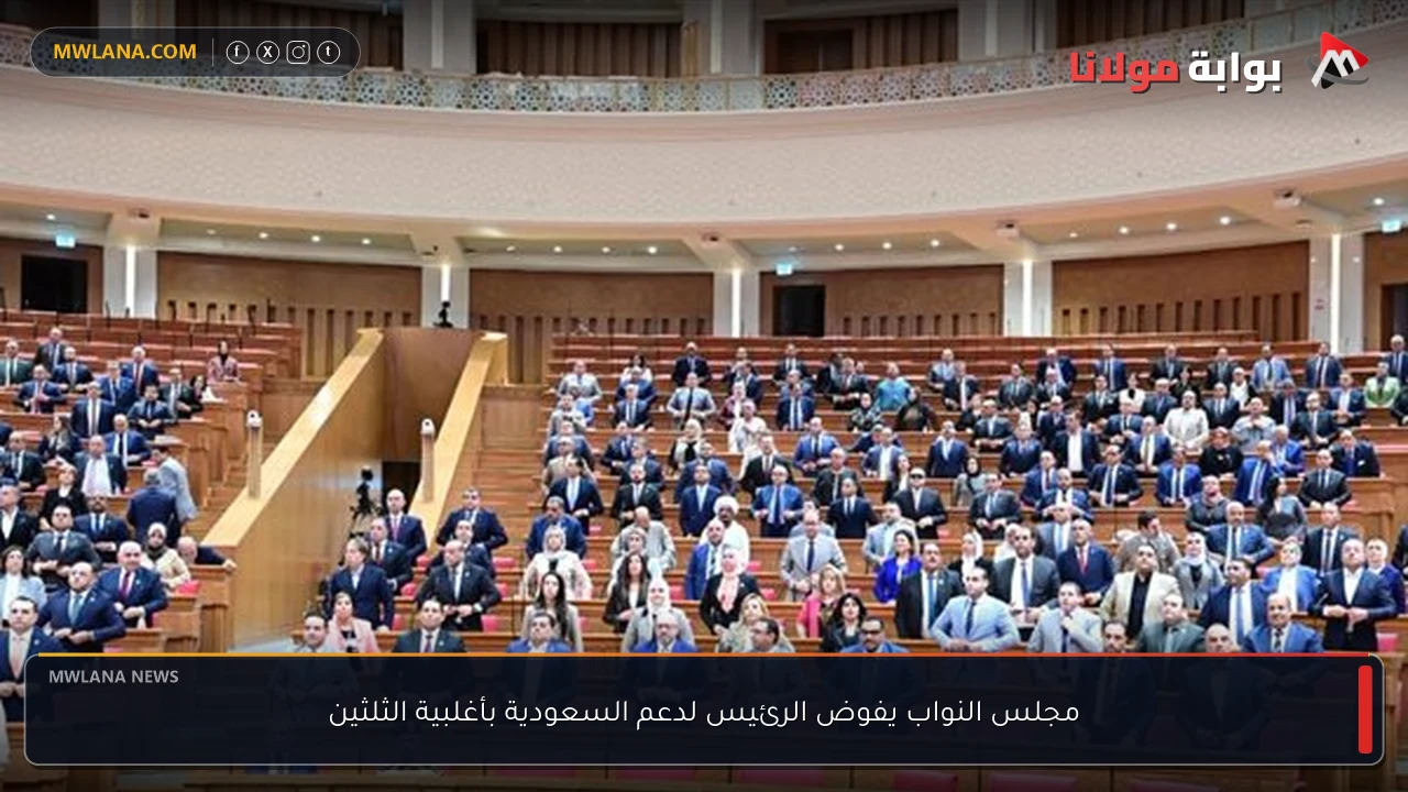 مجلس النواب يفوض الرئيس لدعم السعودية بأغلبية الثلثين