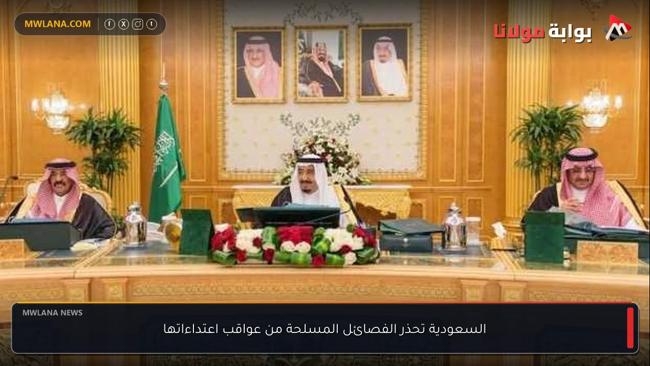 السعودية تحذر الفصائل المسلحة من عواقب اعتداءاتها