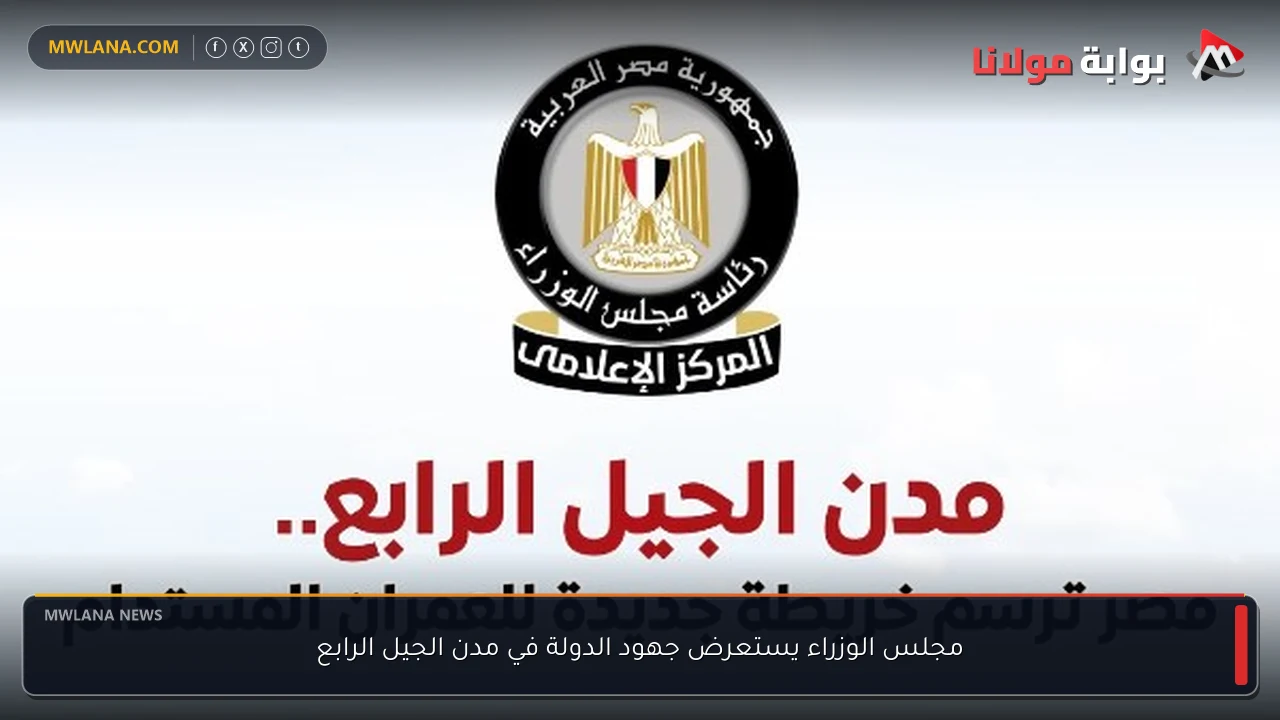مجلس الوزراء يستعرض جهود الدولة في مدن الجيل الرابع