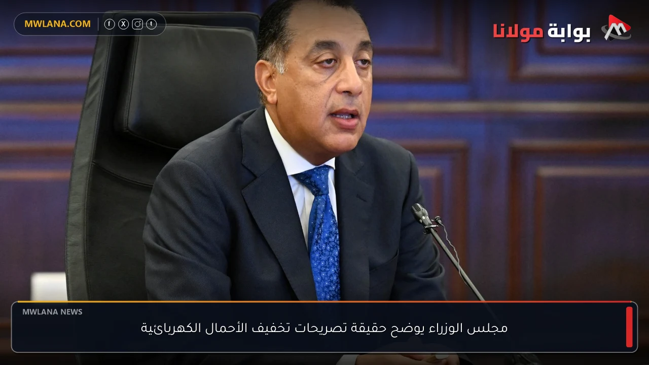 مجلس الوزراء يوضح حقيقة تصريحات تخفيف الأحمال الكهربائية