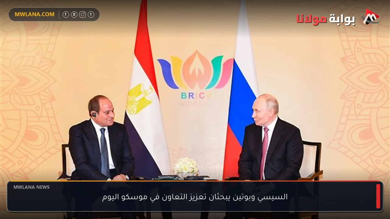 السيسي وبوتين يبحثان تعزيز التعاون في موسكو اليوم