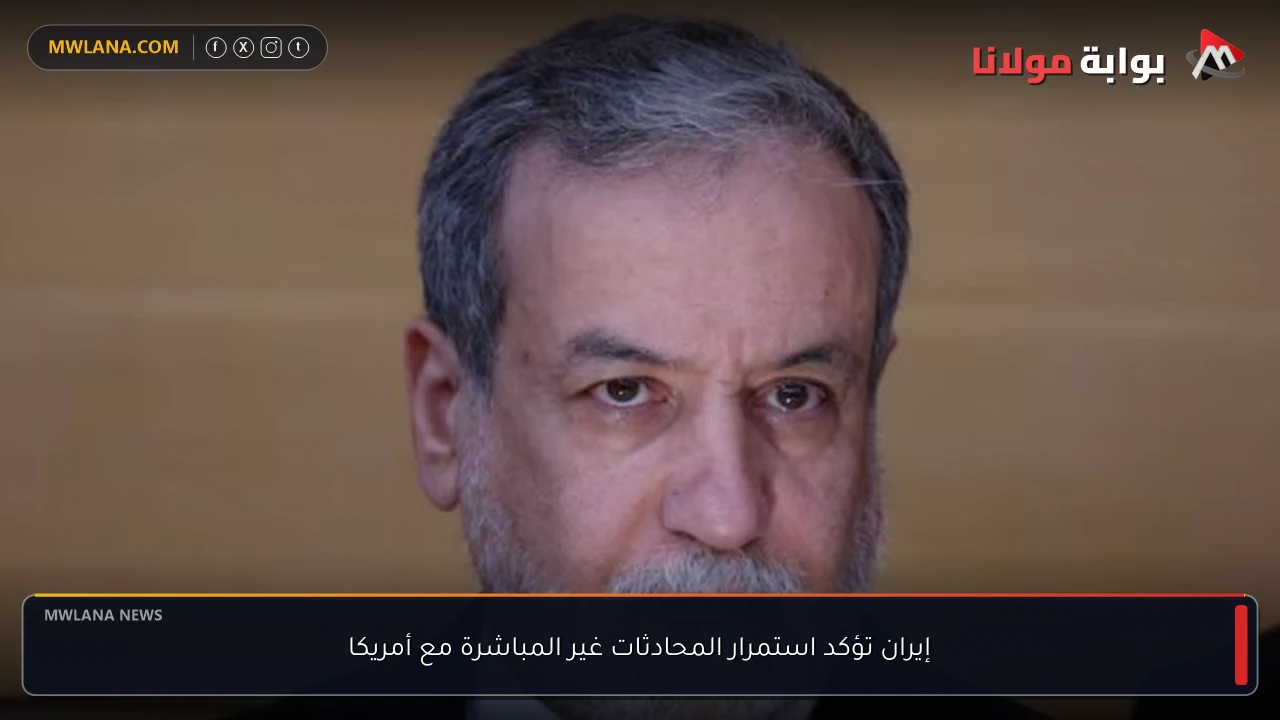 إيران تؤكد استمرار المحادثات غير المباشرة مع أمريكا