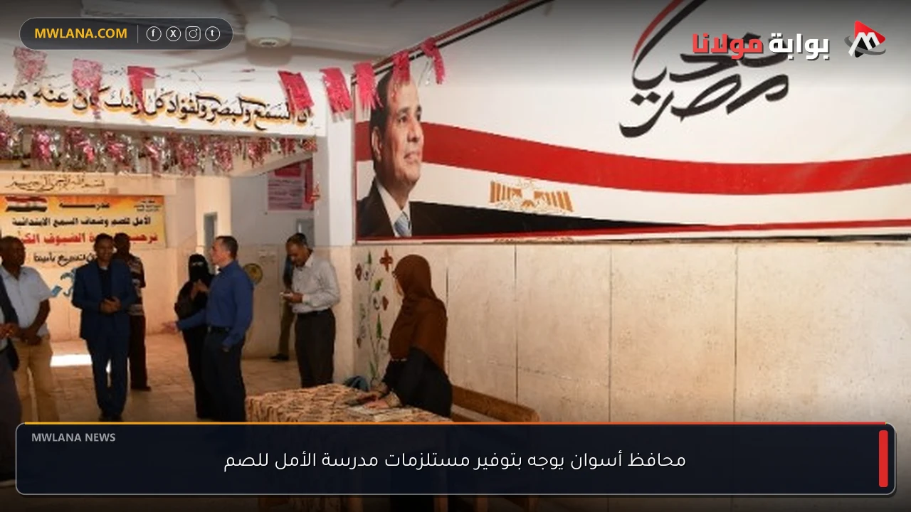 محافظ أسوان يوجه بتوفير مستلزمات مدرسة الأمل للصم