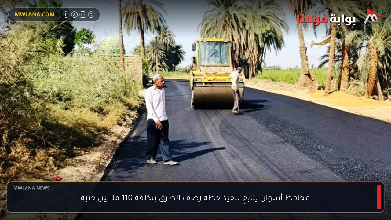 محافظ أسوان يتابع تنفيذ خطة رصف الطرق بتكلفة 110 ملايين جنيه