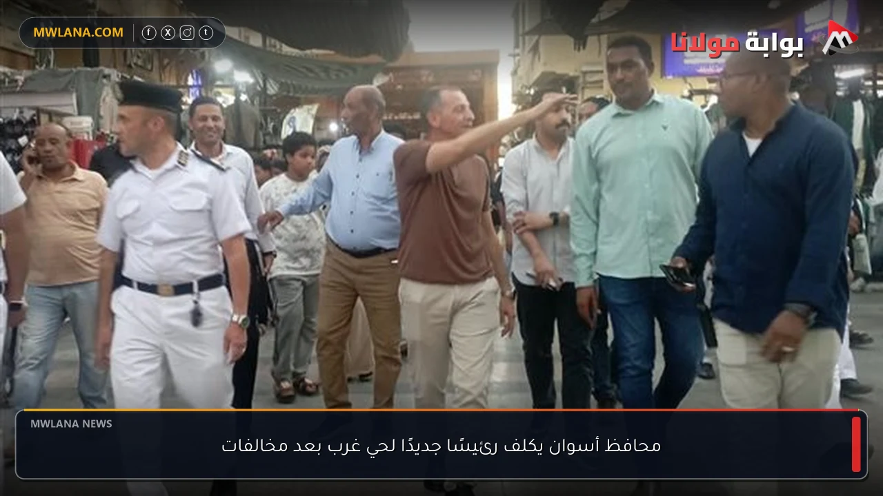 محافظ أسوان يكلف رئيسًا جديدًا لحي غرب بعد مخالفات