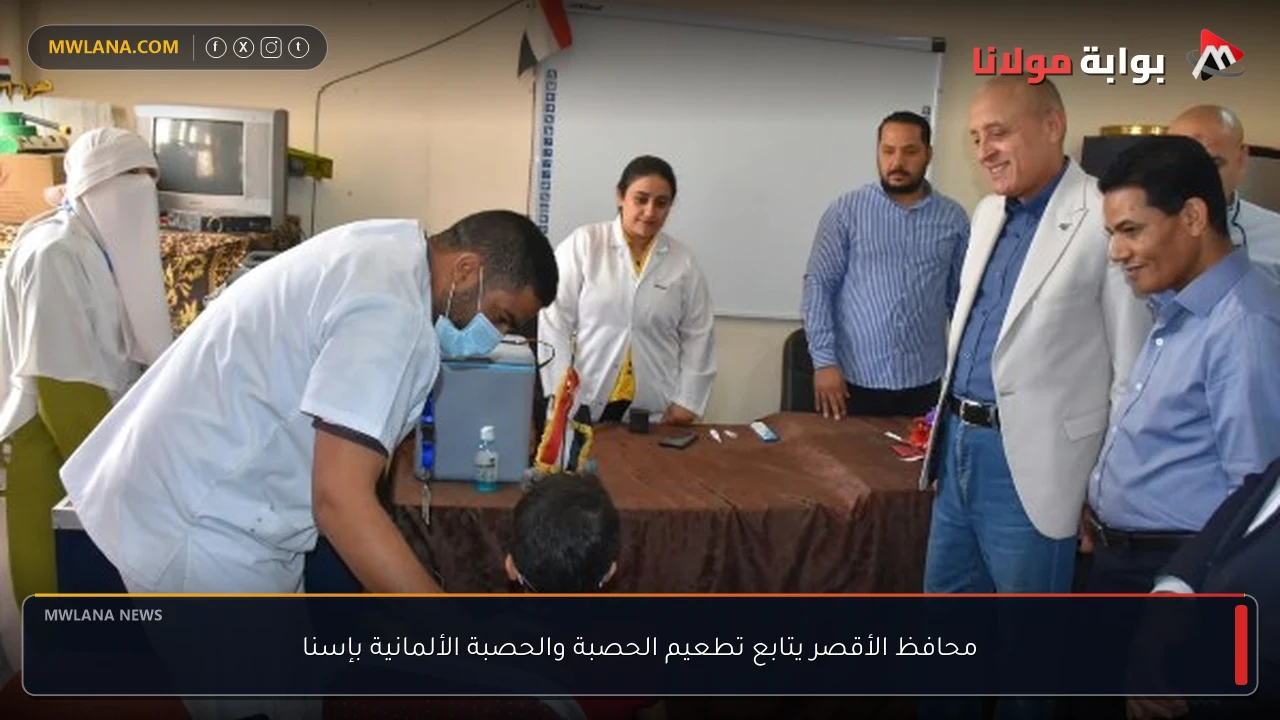 محافظ الأقصر يتابع تطعيم الحصبة والحصبة الألمانية بإسنا
