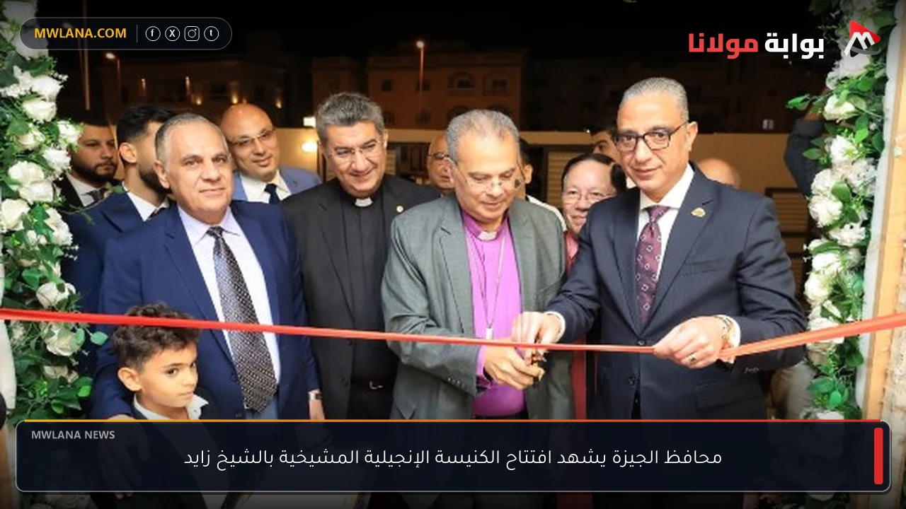 محافظ الجيزة يشهد افتتاح الكنيسة الإنجيلية المشيخية بالشيخ زايد