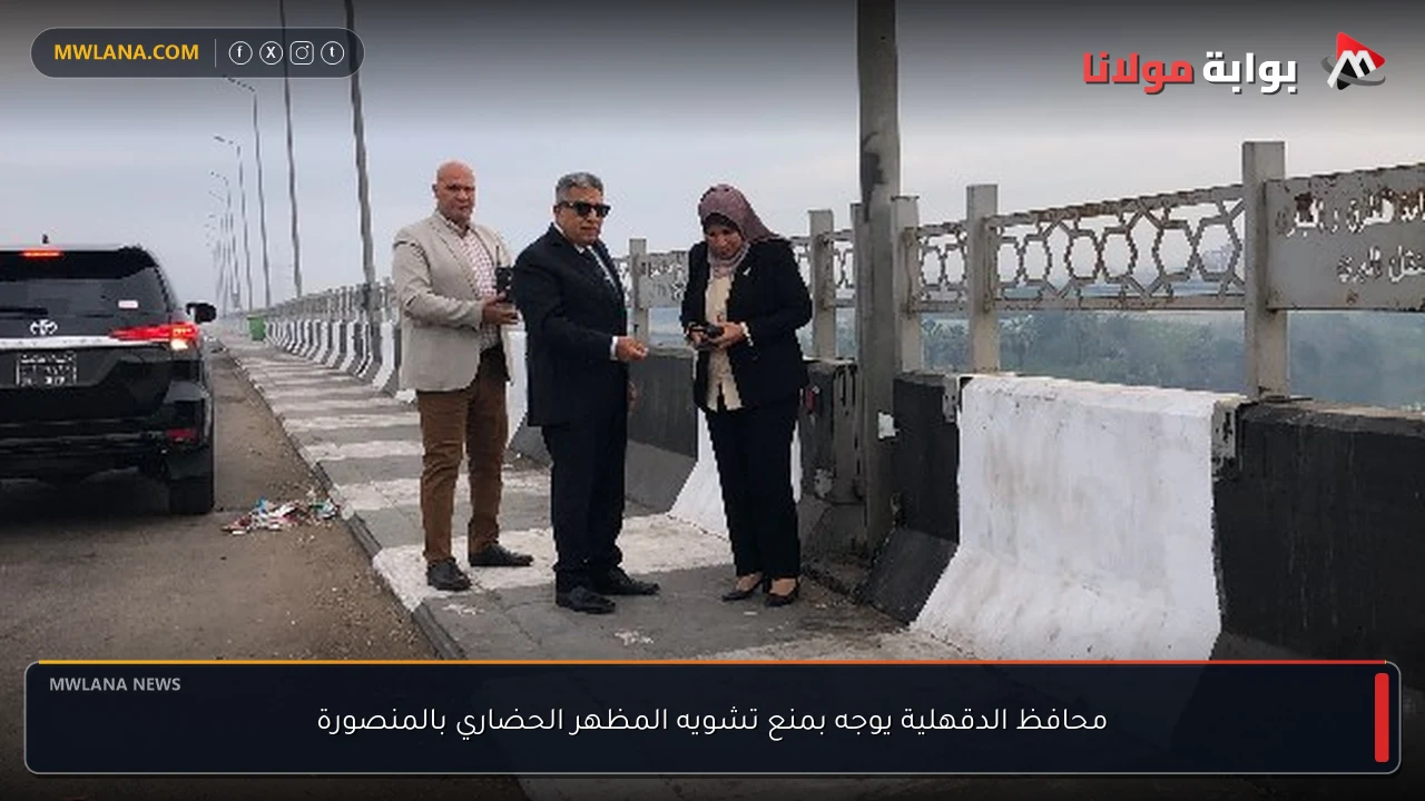 محافظ الدقهلية يوجه بمنع تشويه المظهر الحضاري بالمنصورة