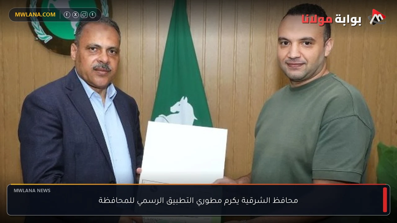 محافظ الشرقية يكرم مطوري التطبيق الرسمي للمحافظة