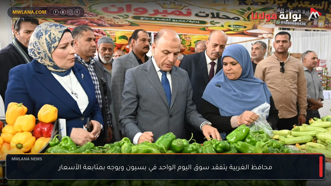 محافظ الغربية يتفقد سوق اليوم الواحد في بسيون ويوجه بمتابعة الأسعار