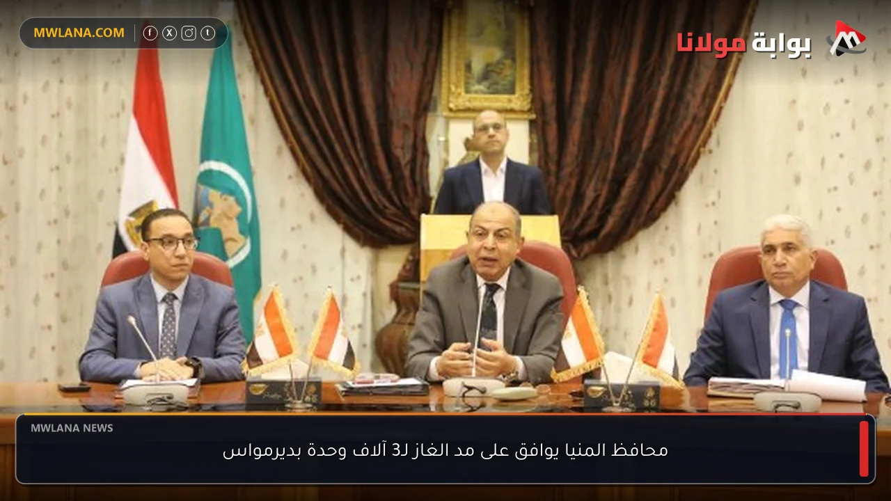 محافظ المنيا يوافق على مد الغاز لـ3 آلاف وحدة بديرمواس