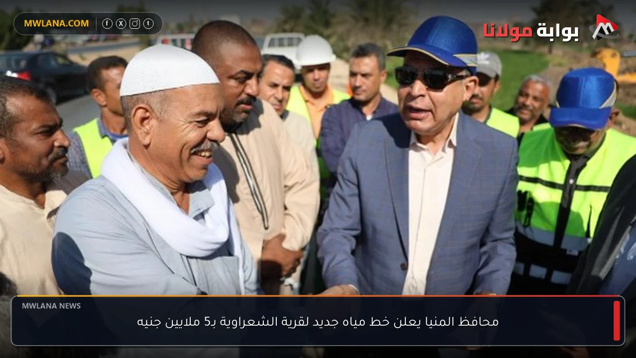 محافظ المنيا يعلن خط مياه جديد لقرية الشعراوية بـ5 ملايين جنيه