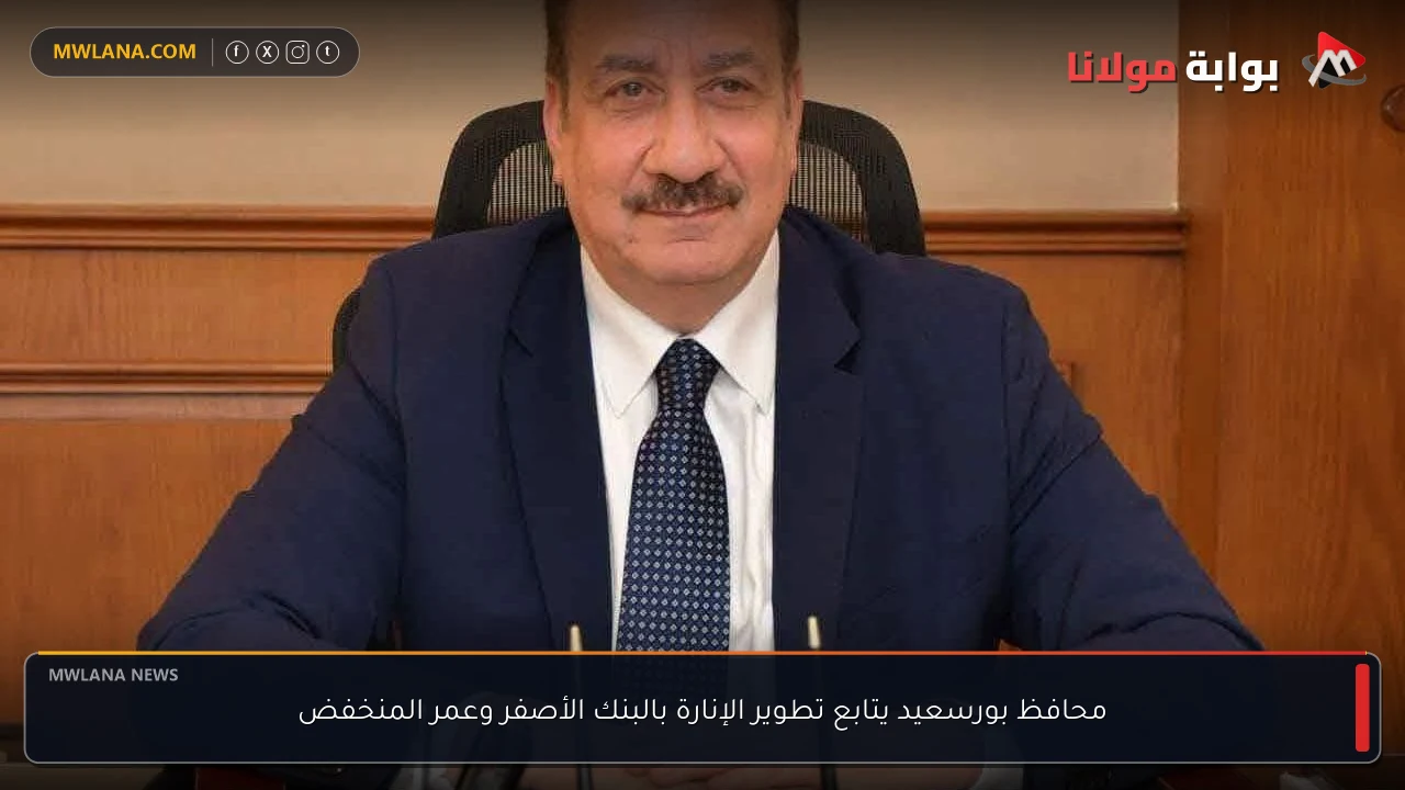 محافظ بورسعيد يتابع تطوير الإنارة بالبنك الأصفر وعمر المنخفض