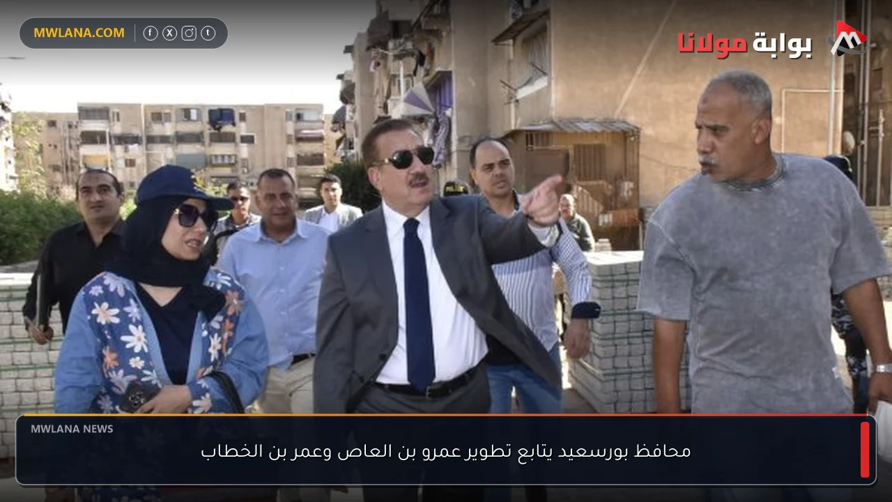 محافظ بورسعيد يتابع تطوير عمرو بن العاص وعمر بن الخطاب