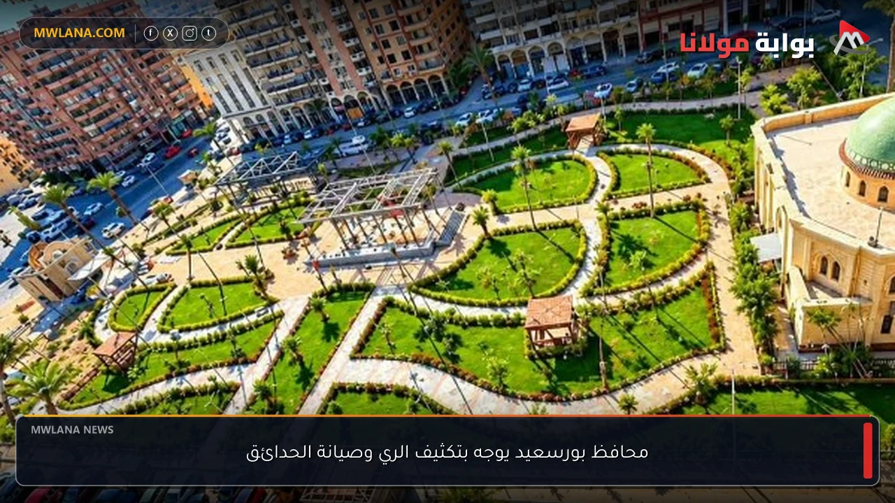 محافظ بورسعيد يوجه بتكثيف الري وصيانة الحدائق