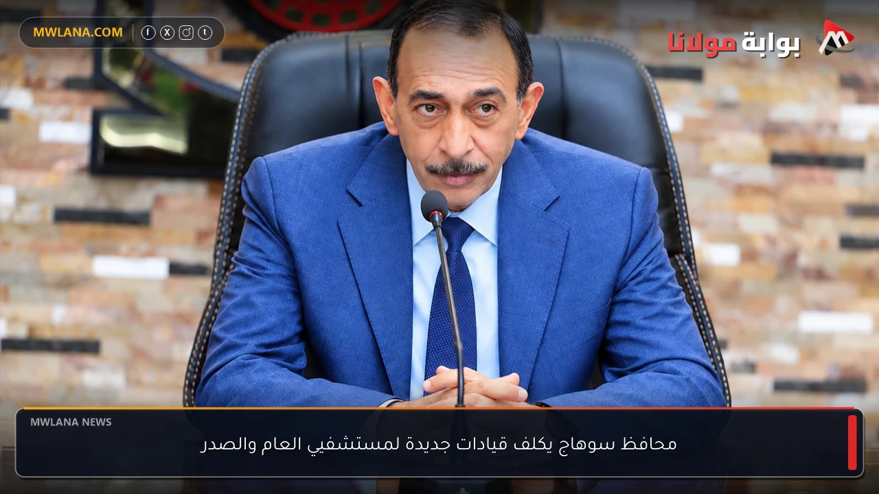 محافظ سوهاج يكلف قيادات جديدة لمستشفيي العام والصدر