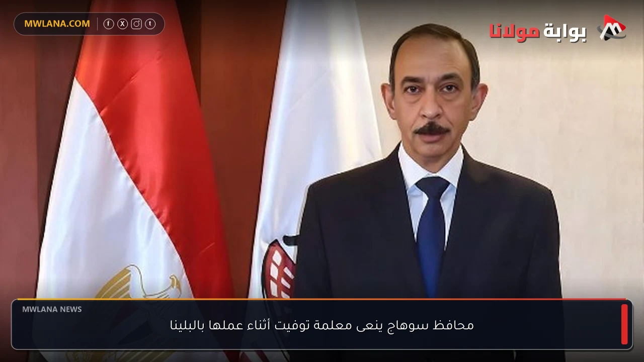محافظ سوهاج ينعى معلمة توفيت أثناء عملها بالبلينا