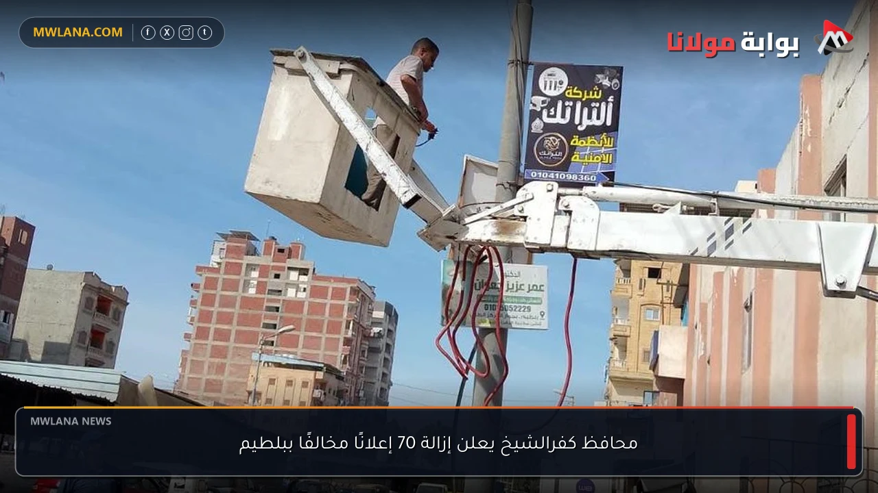 محافظ كفرالشيخ يعلن إزالة 70 إعلانًا مخالفًا ببلطيم