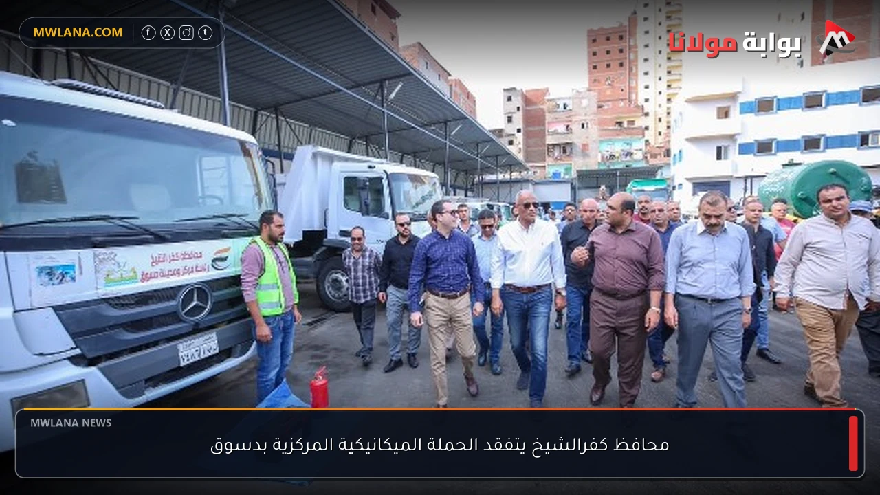 محافظ كفرالشيخ يتفقد الحملة الميكانيكية المركزية بدسوق
