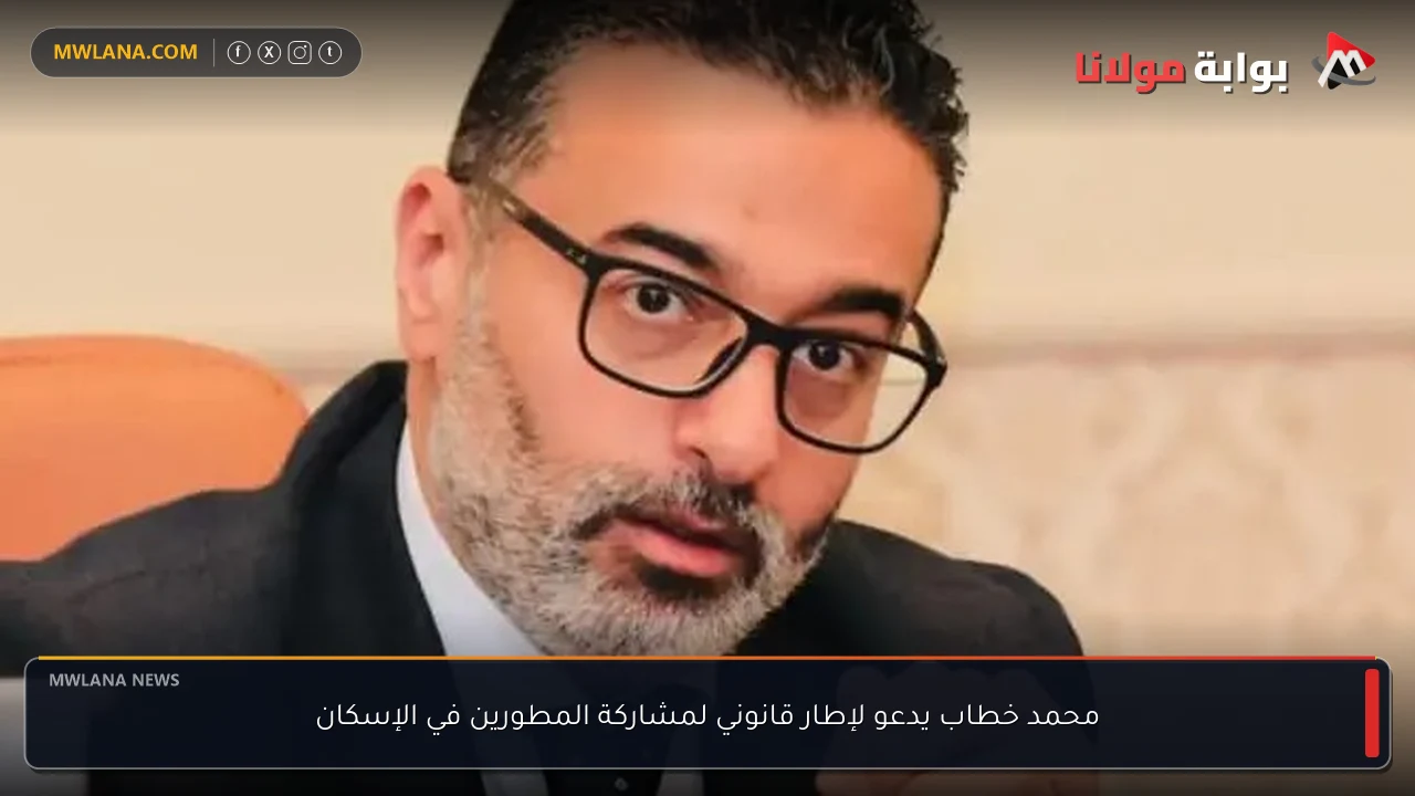 محمد خطاب يدعو لإطار قانوني لمشاركة المطورين في الإسكان