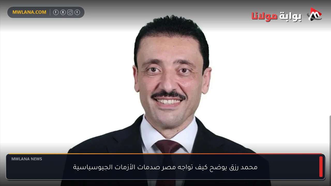 محمد رزق يوضح كيف تواجه مصر صدمات الأزمات الجيوسياسية