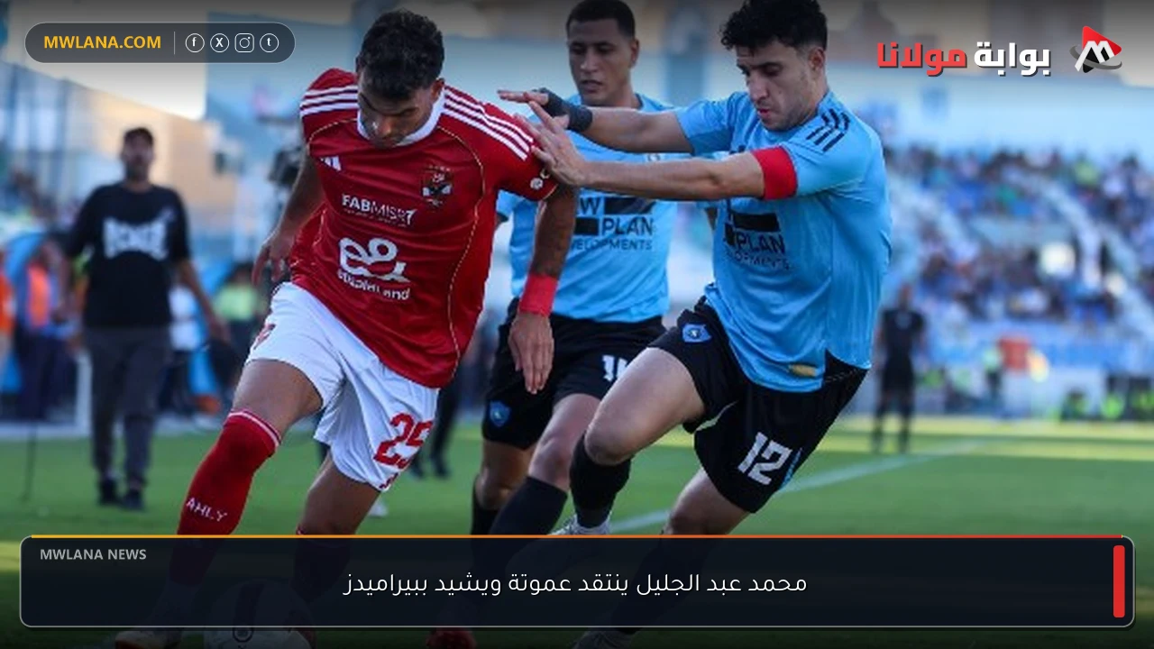 محمد عبد الجليل ينتقد عموتة ويشيد ببيراميدز