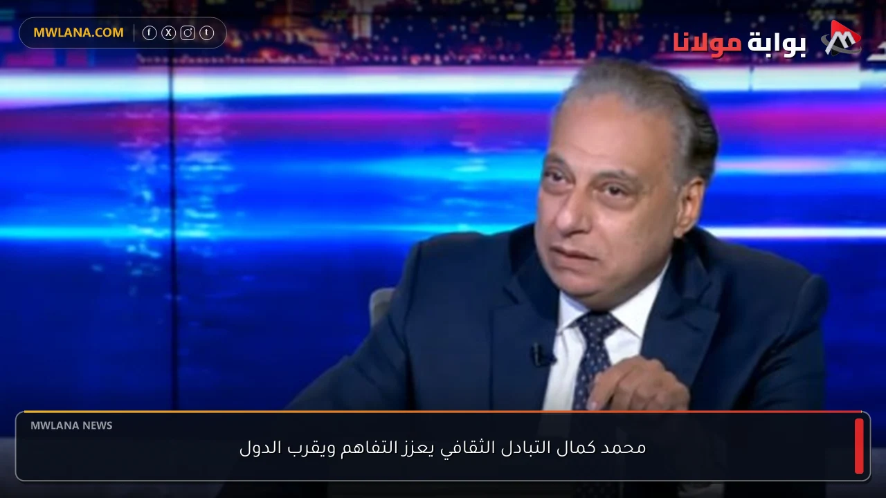 محمد كمال التبادل الثقافي يعزز التفاهم ويقرب الدول