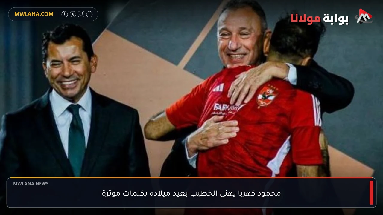 محمود كهربا يهنئ الخطيب بعيد ميلاده بكلمات مؤثرة