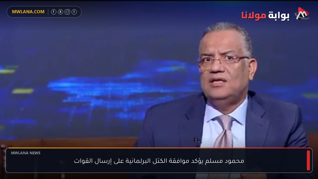 محمود مسلم يؤكد موافقة الكتل البرلمانية على إرسال القوات