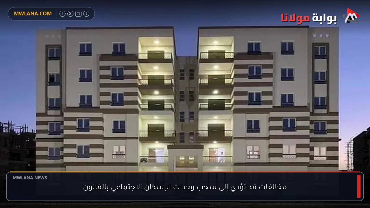 مخالفات قد تؤدي إلى سحب وحدات الإسكان الاجتماعي بالقانون