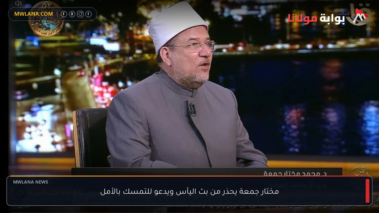 مختار جمعة يحذر من بث اليأس ويدعو للتمسك بالأمل