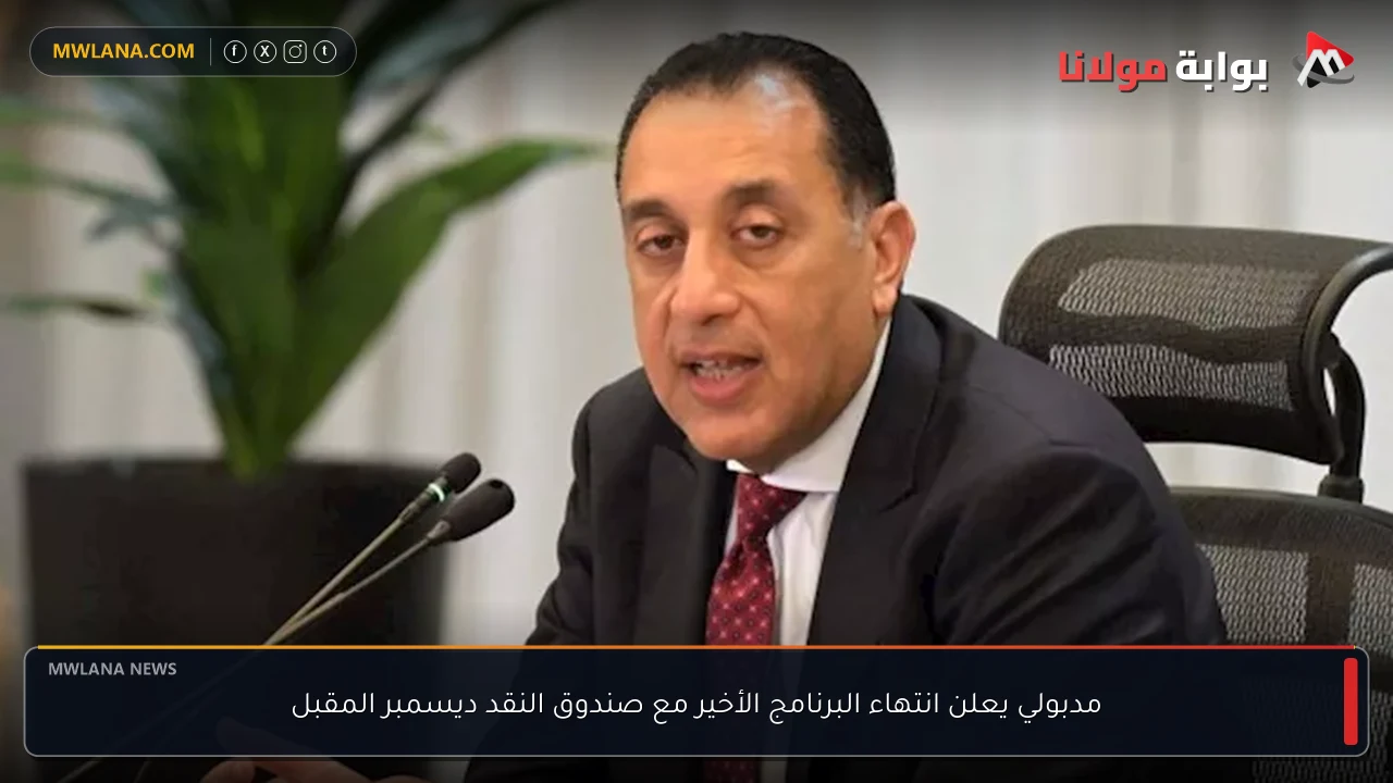 مدبولي يعلن انتهاء البرنامج الأخير مع صندوق النقد ديسمبر المقبل