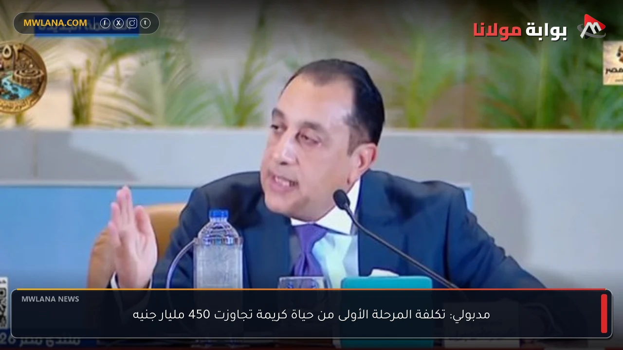 مدبولي: تكلفة المرحلة الأولى من حياة كريمة تجاوزت 450 مليار جنيه